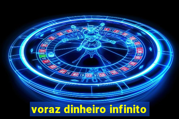 voraz dinheiro infinito